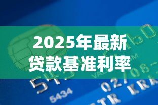 2025年最新贷款基准利率是多少：年银行贷款利率如何计算
