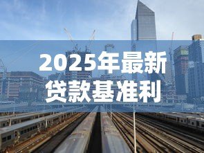 2025年最新贷款基准利率是什么意思:什么是银行基准贷款利率 2025年最新贷款基准利率是什么意思:什么是银行基准贷款利率