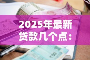 2025年最新贷款几个点:贷款利息一般是多少 2025年最新贷款几个点:贷款利息一般是多少