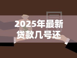 2025年最新贷款几号还:每月还款日是哪一天 2025年最新贷款几号还:每月还款日是哪一天