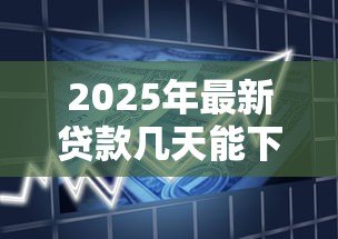 2025年最新贷款几天能下来:贷款审批一般需要多久 2025年最新贷款几天能下来:贷款审批一般需要多久