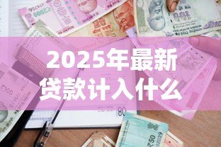 2025年最新贷款计入什么科目：贷款计入哪个会计科目