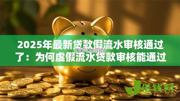 2025年最新贷款假流水审核通过了:为何虚假流水贷款审核能通过 2025年最新贷款假流水审核通过了:为何虚假流水贷款审核能通过