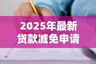 2025年最新贷款减免申请书:如何申请减免个人贷款债务 2025年最新贷款减免申请书:如何申请减免个人贷款债务