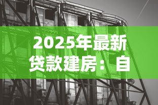 2025年最新贷款建房：自筹资金盖房可行吗