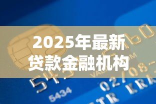 2025年最新贷款金融机构:如何选择合适的借贷服务 2025年最新贷款金融机构:如何选择合适的借贷服务