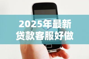 2025年最新贷款客服好做吗:贷款客服工作轻松吗 2025年最新贷款客服好做吗:贷款客服工作轻松吗