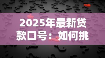 2025年最新贷款口号:如何挑选最佳融资标语 2025年最新贷款口号:如何挑选最佳融资标语