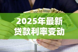2025年最新贷款利率变动:房贷月供会随银行调息变化吗 2025年最新贷款利率变动:房贷月供会随银行调息变化吗