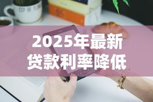 2025年最新贷款利率降低：房贷月供能减少多少