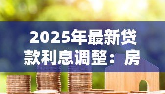 2025年最新贷款利息调整:房贷月供会减少吗 2025年最新贷款利息调整:房贷月供会减少吗