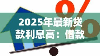 2025年最新贷款利息高:借款成本为何居高不下 2025年最新贷款利息高:借款成本为何居高不下