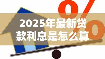 2025年最新贷款利息是怎么算：贷款每月还款额如何计算
