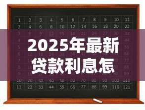 2025年最新贷款利息怎么算公式是什么:计算贷款利息公式是什么 2025年最新贷款利息怎么算公式是什么:计算贷款利息公式是什么