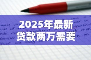 2025年最新贷款两万需要什么条件：申请2万贷款需满足哪些要求
