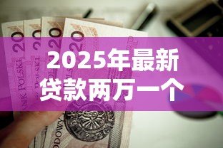 2025年最新贷款两万一个月还多少:借款2万元每月需还款多少 2025年最新贷款两万一个月还多少:借款2万元每月需还款多少