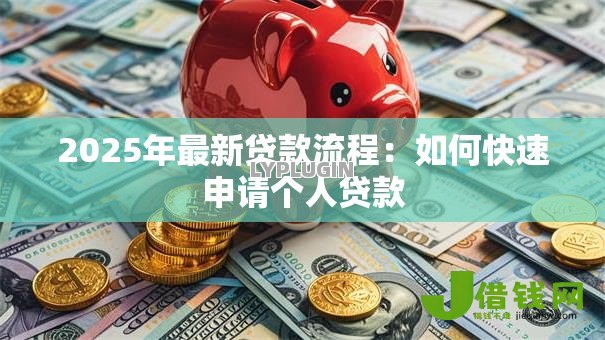 2025年最新贷款流程：如何快速申请个人贷款