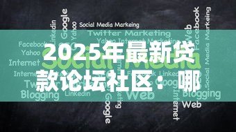 2025年最新贷款论坛社区:哪里能找到靠谱的借贷讨论平台 2025年最新贷款论坛社区:哪里能找到靠谱的借贷讨论平台