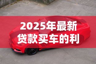 2025年最新贷款买车的利息怎么算:如何计算汽车贷款利息 2025年最新贷款买车的利息怎么算:如何计算汽车贷款利息