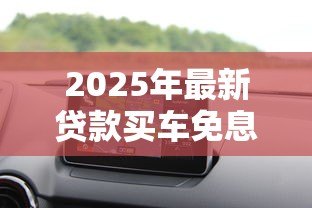 2025年最新贷款买车免息:购车分期零利率靠谱吗 2025年最新贷款买车免息:购车分期零利率靠谱吗