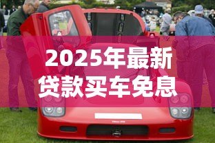 2025年最新贷款买车免息是真的吗:免息购车是否暗藏套路 2025年最新贷款买车免息是真的吗:免息购车是否暗藏套路
