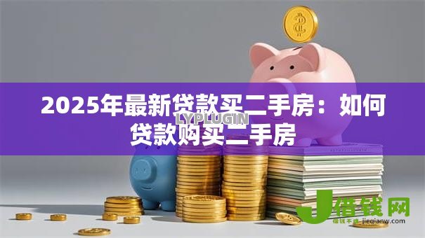 2025年最新贷款买二手房：如何贷款购买二手房