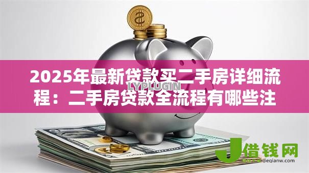 2025年最新贷款买二手房详细流程：二手房贷款全流程有哪些注意事项