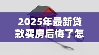 2025年最新贷款买房后悔了怎么办：房贷压力大如何缓解