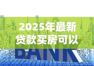 2025年最新贷款买房可以加名字吗:贷款未结清的房产能否添加共有人 2025年最新贷款买房可以加名字吗:贷款未结清的房产能否添加共有人