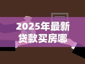 2025年最新贷款买房哪个银行好:哪家银行贷款买房最划算 2025年最新贷款买房哪个银行好:哪家银行贷款买房最划算