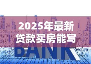 2025年最新贷款买房能写两个人的名字吗:共同贷款买房可以登记两人姓名吗 2025年最新贷款买房能写两个人的名字吗:共同贷款买房可以登记两人姓名吗