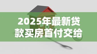 2025年最新贷款买房首付交给谁:谁收取房贷首付款 2025年最新贷款买房首付交给谁:谁收取房贷首付款