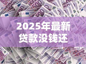 2025年最新贷款没钱还怎么办:贷款逾期无力偿还有什么解决办法 2025年最新贷款没钱还怎么办:贷款逾期无力偿还有什么解决办法