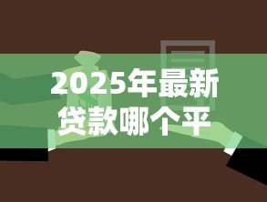 2025年最新贷款哪个平台安全可靠:如何选择安全正规的贷款平台 2025年最新贷款哪个平台安全可靠:如何选择安全正规的贷款平台