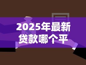 2025年最新贷款哪个平台靠谱:2025年哪些借贷平台安全可靠 2025年最新贷款哪个平台靠谱:2025年哪些借贷平台安全可靠