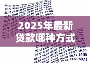 2025年最新贷款哪种方式比较划算:怎样选择最经济的贷款方案 2025年最新贷款哪种方式比较划算:怎样选择最经济的贷款方案
