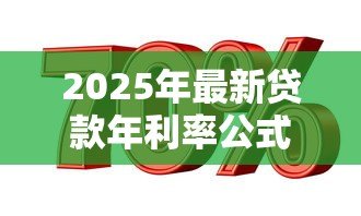 2025年最新贷款年利率公式:如何计算贷款的实际年化利率 2025年最新贷款年利率公式:如何计算贷款的实际年化利率