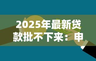 2025年最新贷款批不下来：申请被拒原因有哪些