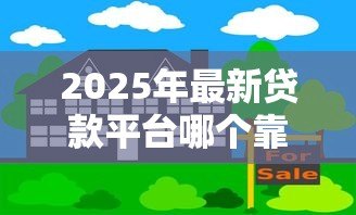 2025年最新贷款平台哪个靠谱：哪些借贷平台安全可靠