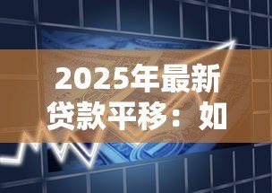 2025年最新贷款平移：如何将现有贷款转移到新银行