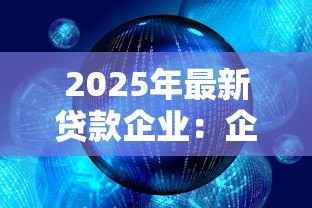 2025年最新贷款企业:企业融资渠道如何拓宽? 2025年最新贷款企业:企业融资渠道如何拓宽?