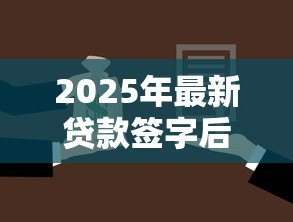 2025年最新贷款签字后就放款吗:贷款签字后是否立即到账 2025年最新贷款签字后就放款吗:贷款签字后是否立即到账