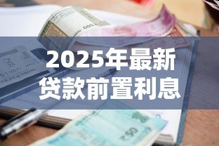 2025年最新贷款前置利息什么意思:提前收取的利息是什么费用 2025年最新贷款前置利息什么意思:提前收取的利息是什么费用