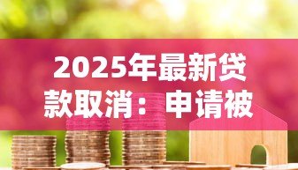 2025年最新贷款取消:申请被拒后如何恢复借款资格 2025年最新贷款取消:申请被拒后如何恢复借款资格