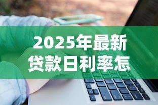 2025年最新贷款日利率怎么算：贷款日利率计算方法是什么