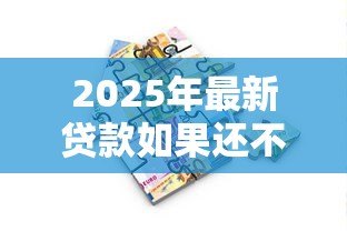 2025年最新贷款如果还不上怎么办:贷款逾期无力偿还该如何解决 2025年最新贷款如果还不上怎么办:贷款逾期无力偿还该如何解决
