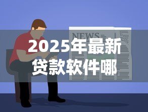 2025年最新贷款软件哪个容易通过:哪些借贷平台审批门槛低 2025年最新贷款软件哪个容易通过:哪些借贷平台审批门槛低