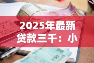 2025年最新贷款三千:小额借款额度如何申请 2025年最新贷款三千:小额借款额度如何申请