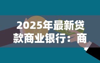 2025年最新贷款商业银行:商业银行贷款申请有哪些注意事项 2025年最新贷款商业银行:商业银行贷款申请有哪些注意事项