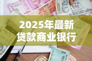 2025年最新贷款商业银行:商业银行贷款申请有哪些注意事项 2025年最新贷款商业银行:商业银行贷款申请有哪些注意事项